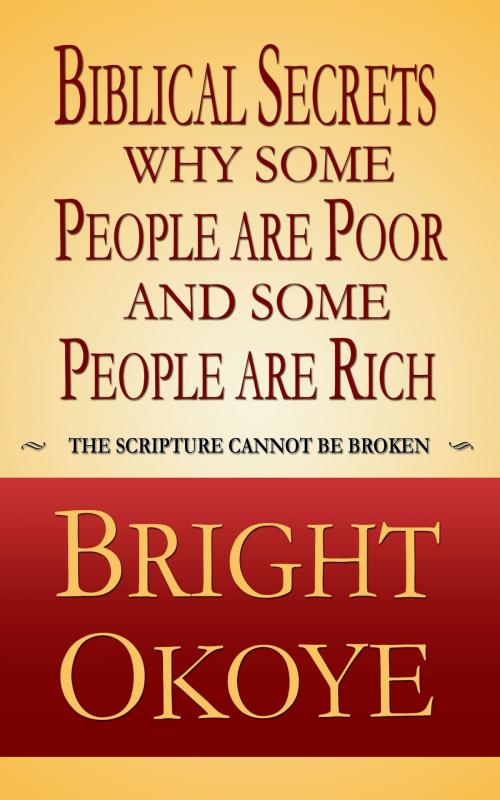 Cover of the book Biblical Secrets why Some People are Poor and Some People are Rich by Bright Okoye, Alabaster House Publishing