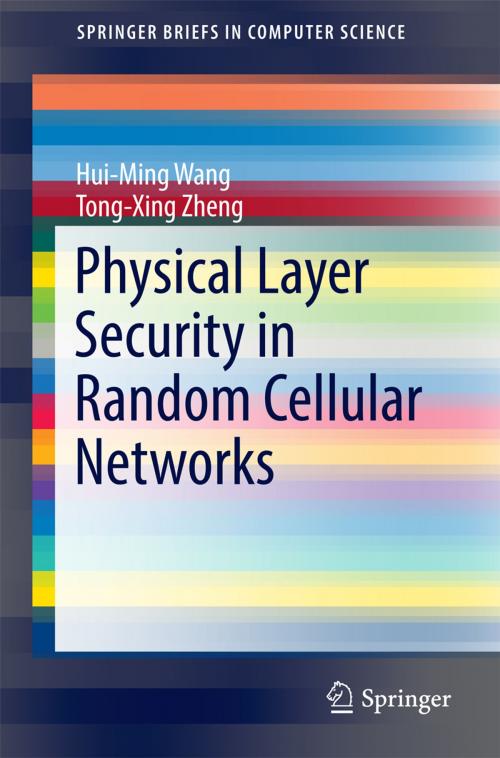Cover of the book Physical Layer Security in Random Cellular Networks by Hui-Ming Wang, Tong-Xing Zheng, Springer Singapore