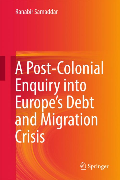 Cover of the book A Post-Colonial Enquiry into Europe’s Debt and Migration Crisis by Ranabir Samaddar, Springer Singapore