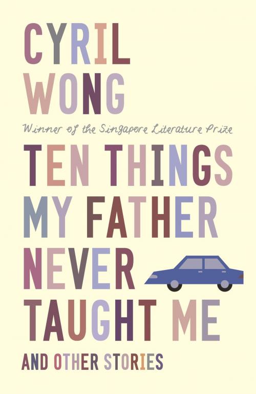 Cover of the book Ten Things My Father Never Taught Me and Other Stories by Cyril Wong, Epigram Books