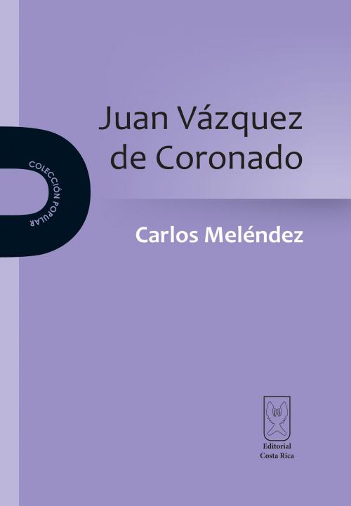 Cover of the book Juan Vázquez de Coronado by Carlos Meléndez, Editorial Costa Rica