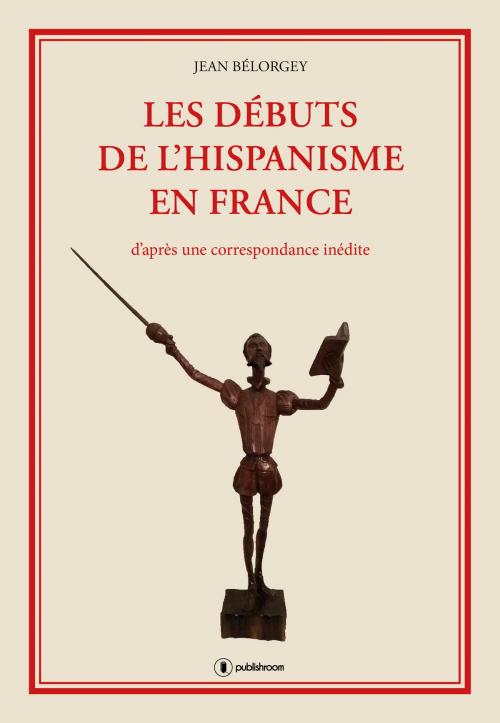 Cover of the book Les débuts de l'hispanisme en France by Jean Bélorgey, Publishroom