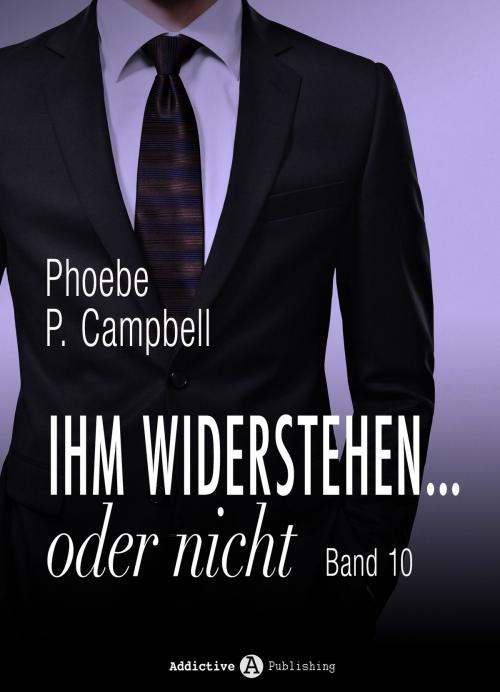 Cover of the book Ihm widerstehen … oder nicht - 10 by Phoebe P. Campbell, Addictive Publishing