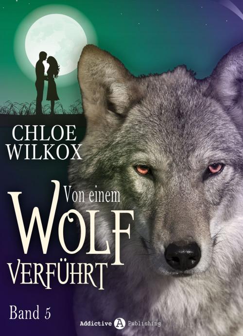 Cover of the book Von einem Wolf verführt - Band 5 by Chloe Wilkox, Addictive Publishing