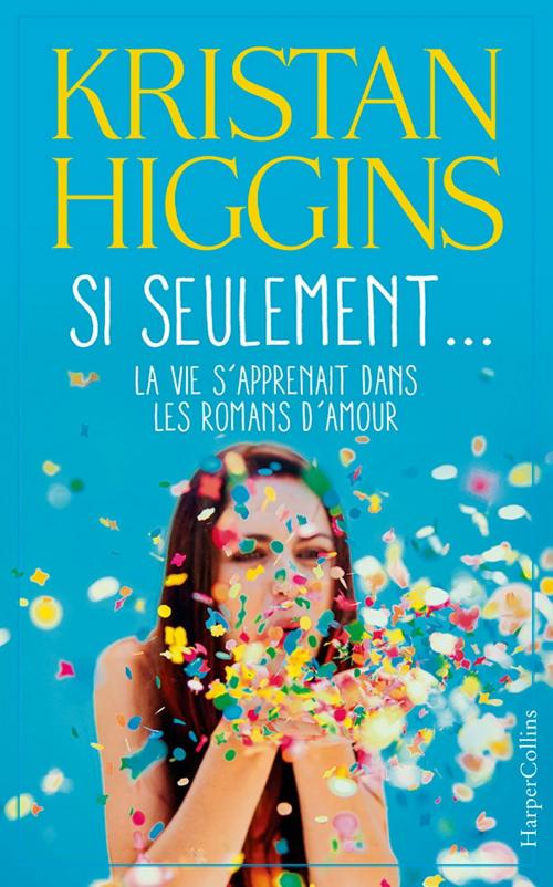 Cover of the book Si seulement... la vie s'apprenait dans les romans d'amour by Kristan Higgins, HarperCollins