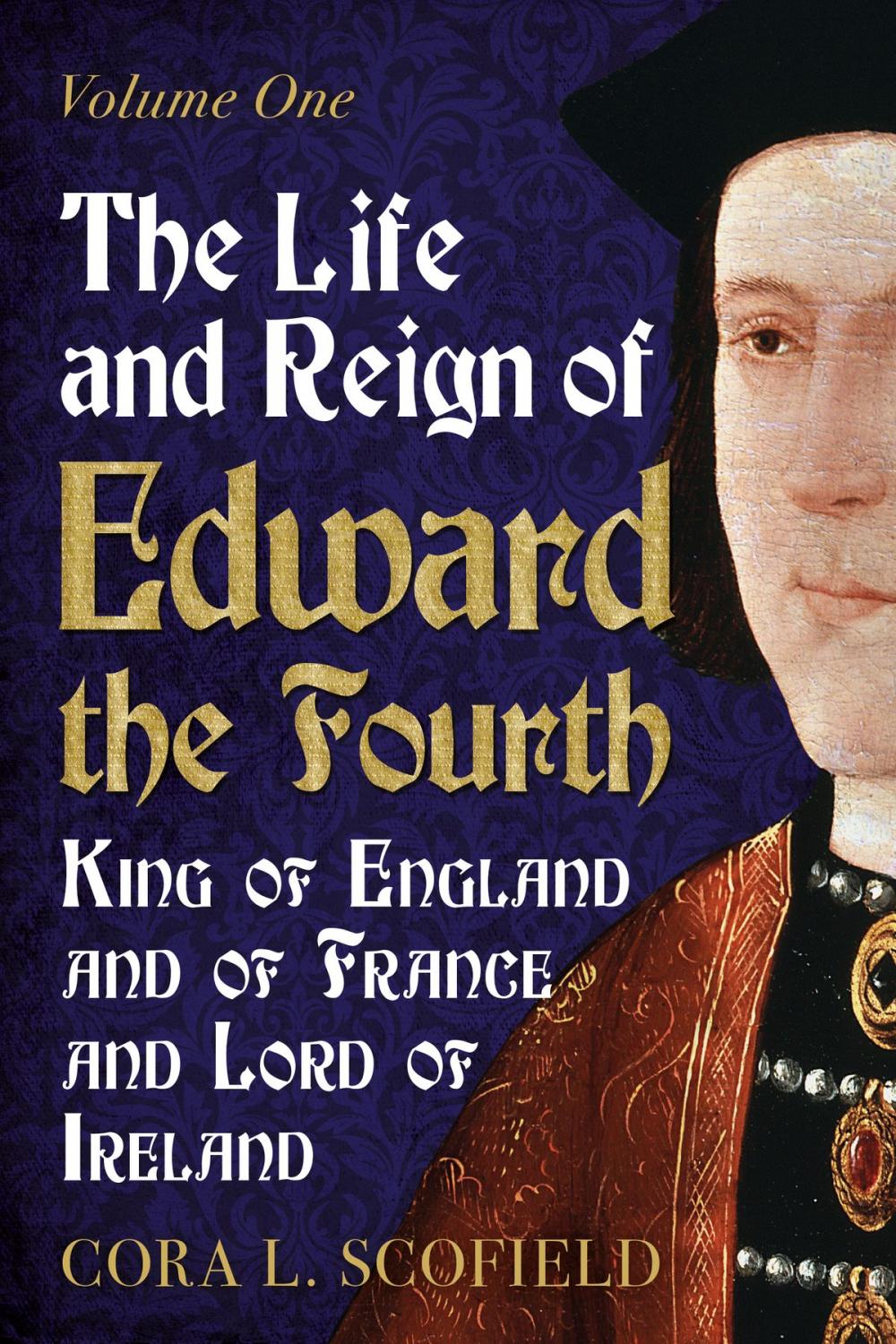 Big bigCover of The Life and Reign of Edward the Fourth: King of England and France and Lord of Ireland: Volume 1