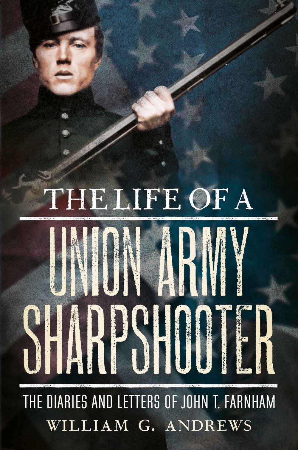 Big bigCover of The Life of a Union Army Sharpshooter: The Diaries and Letters of John T. Farnham