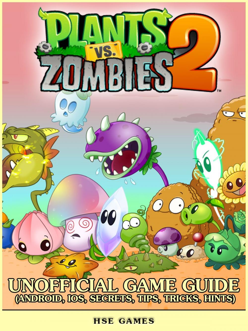 Big bigCover of Plants vs Zombies 2 Unofficial Game Guide (Android, iOS, Secrets, Tips, Tricks, Hints)