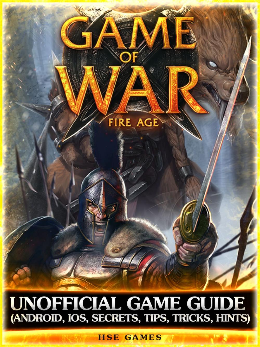 Big bigCover of Game of War Fire Age Unofficial Game Guide (Android, Ios, Secrets, Tips, Tricks, Hints)