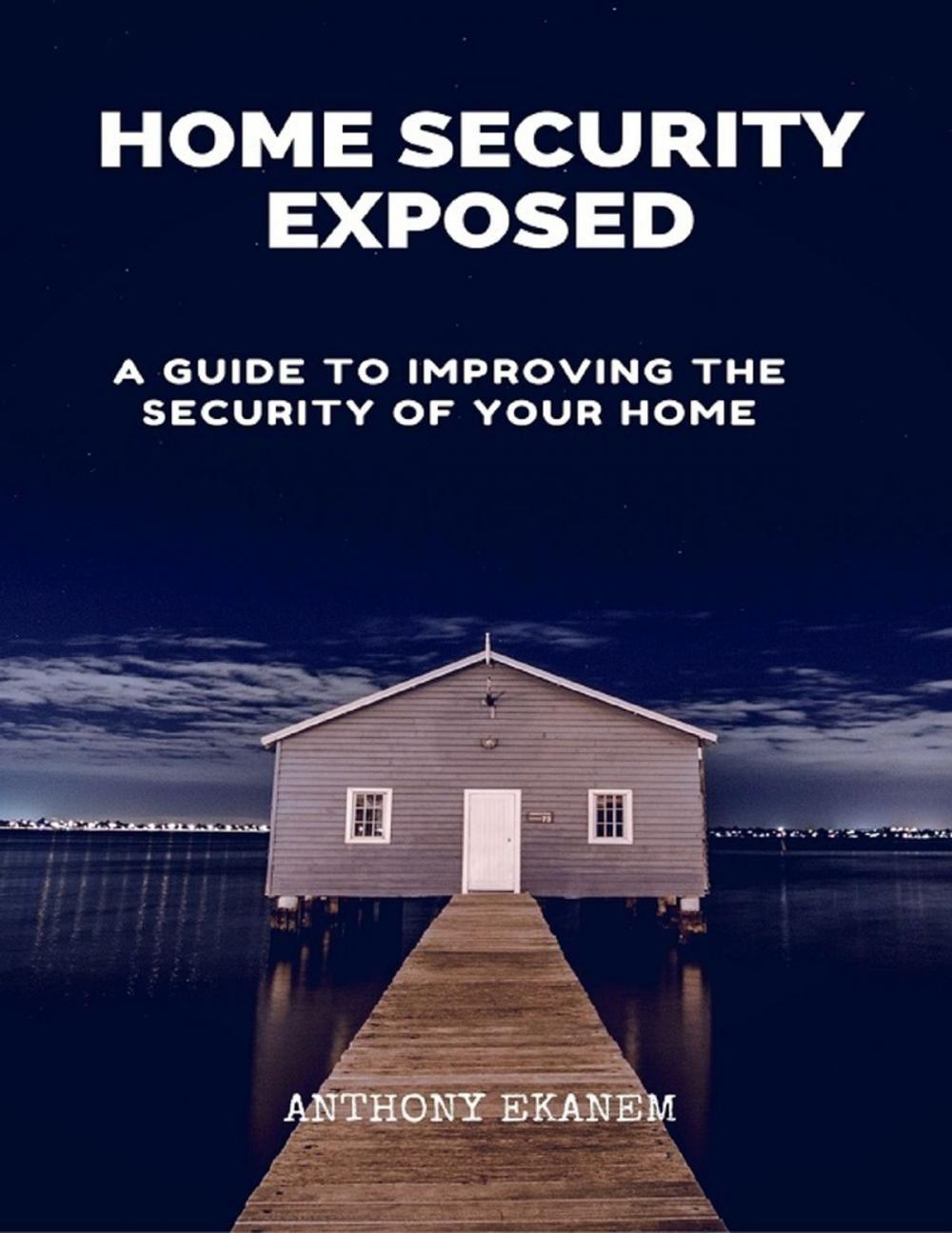 Big bigCover of Home Security Exposed: A Guide to Improving the Security of Your Home