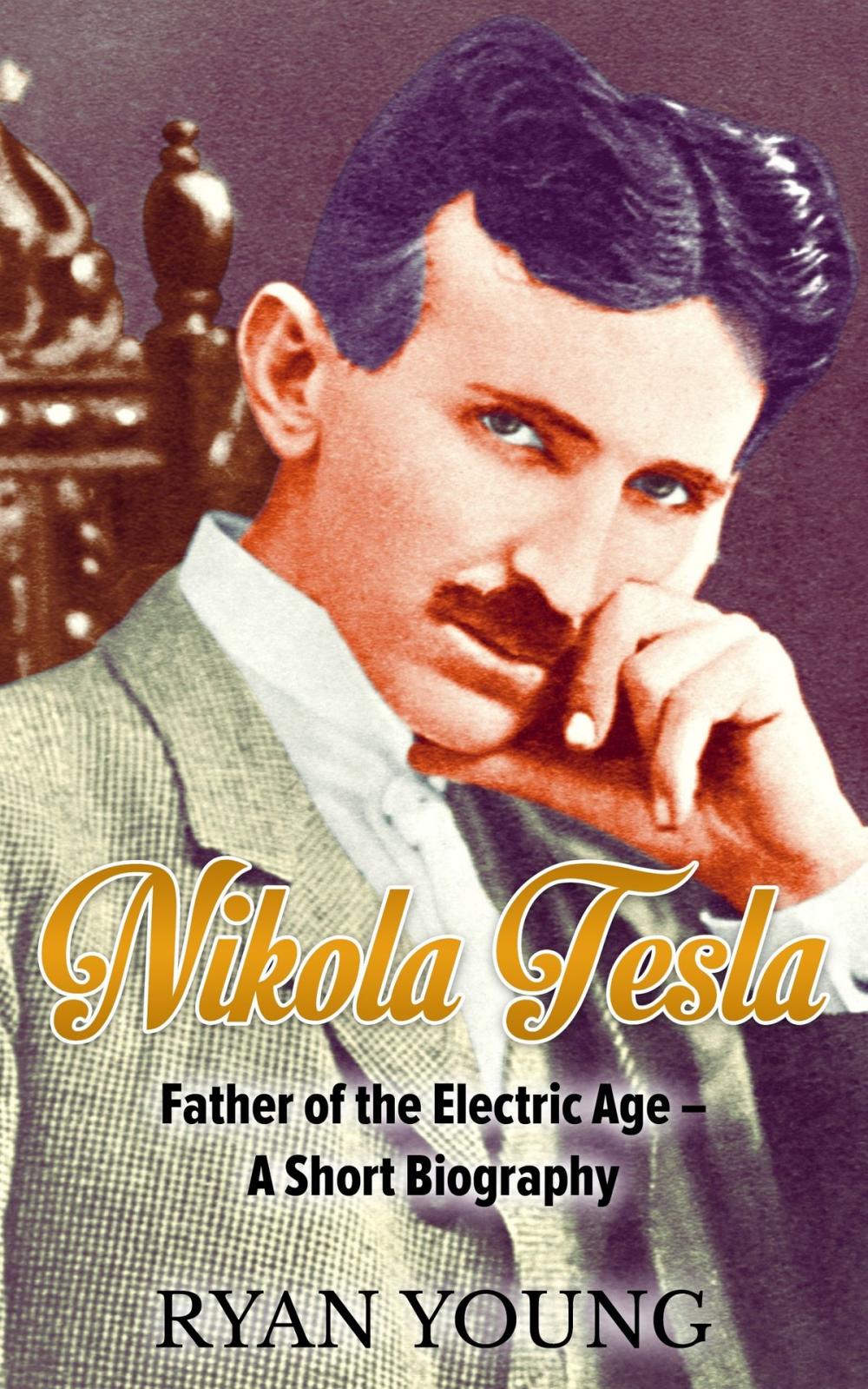Big bigCover of Nikola Tesla: Father of the Electric Age – A Short Biography