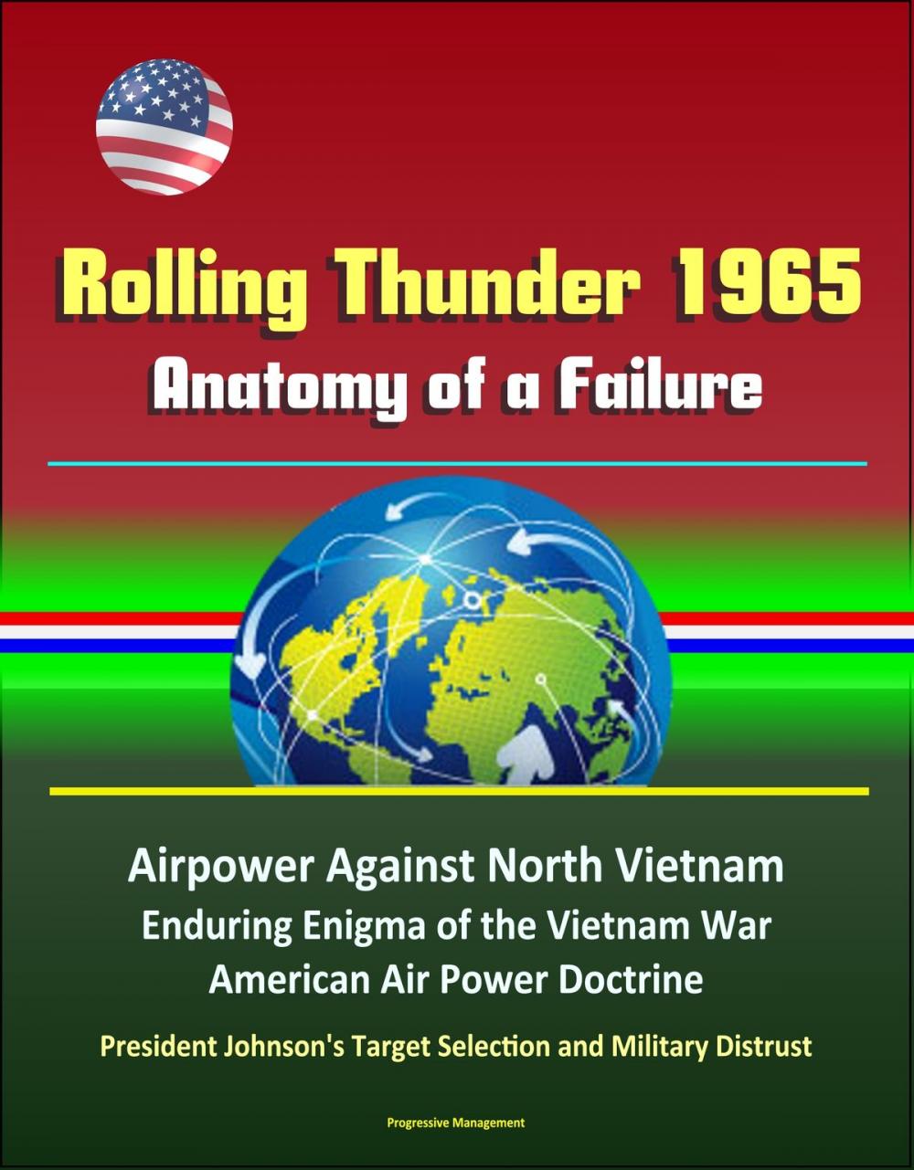 Big bigCover of Rolling Thunder 1965: Anatomy of a Failure - Airpower Against North Vietnam, Enduring Enigma of the Vietnam War, American Air Power Doctrine, President Johnson's Target Selection and Military Distrust