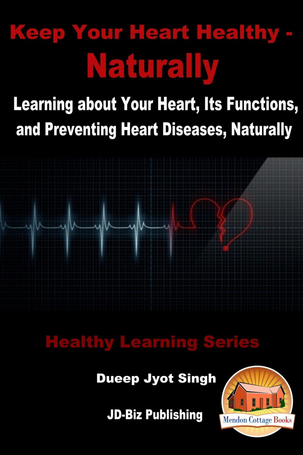 Big bigCover of Keep Your Heart Healthy: Naturally - Learning about Your Heart, Its Functions, and Preventing Heart Diseases, Naturally