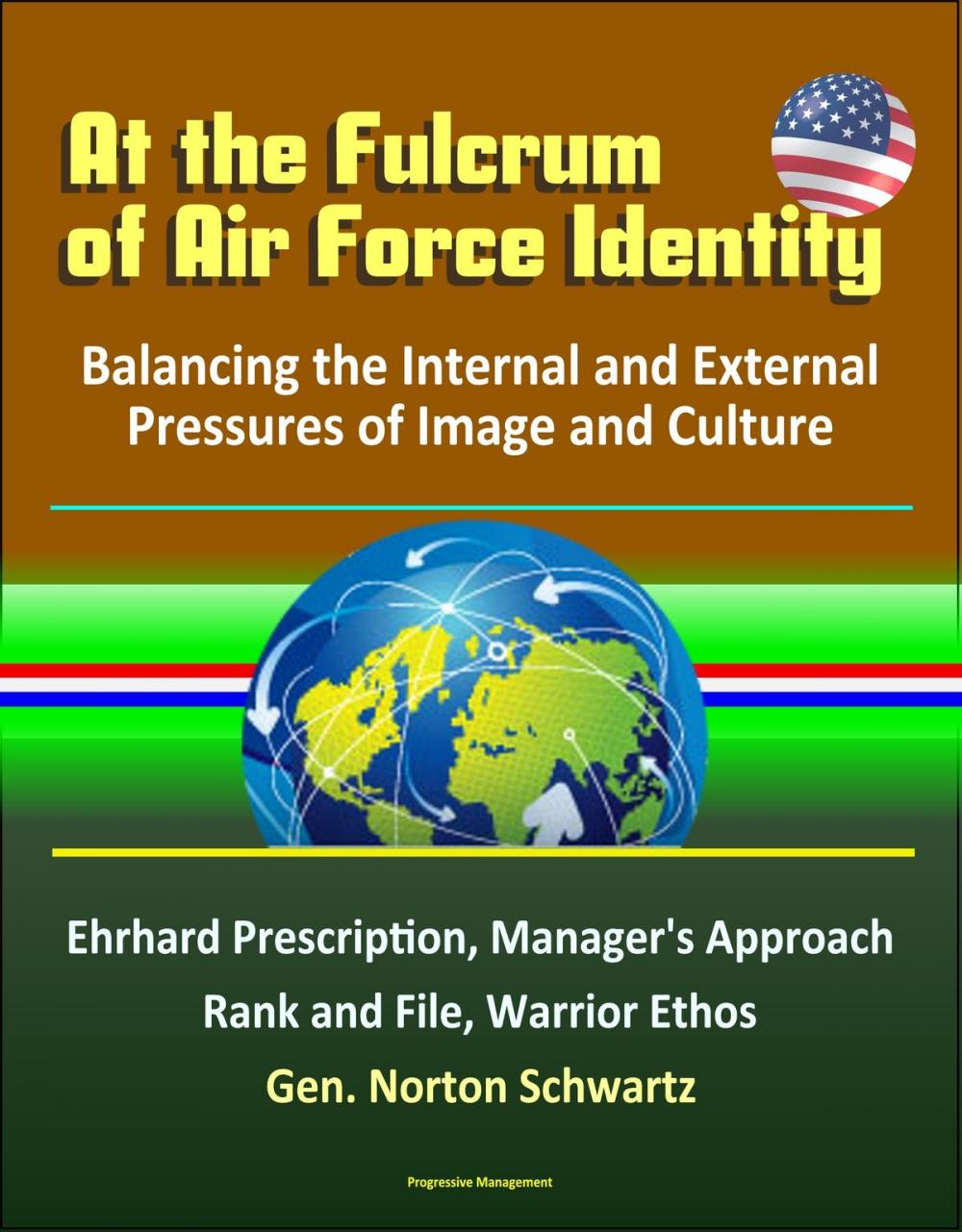 Big bigCover of At the Fulcrum of Air Force Identity: Balancing the Internal and External Pressures of Image and Culture - Ehrhard Prescription, Manager's Approach, Rank and File, Warrior Ethos, Gen. Norton Schwartz