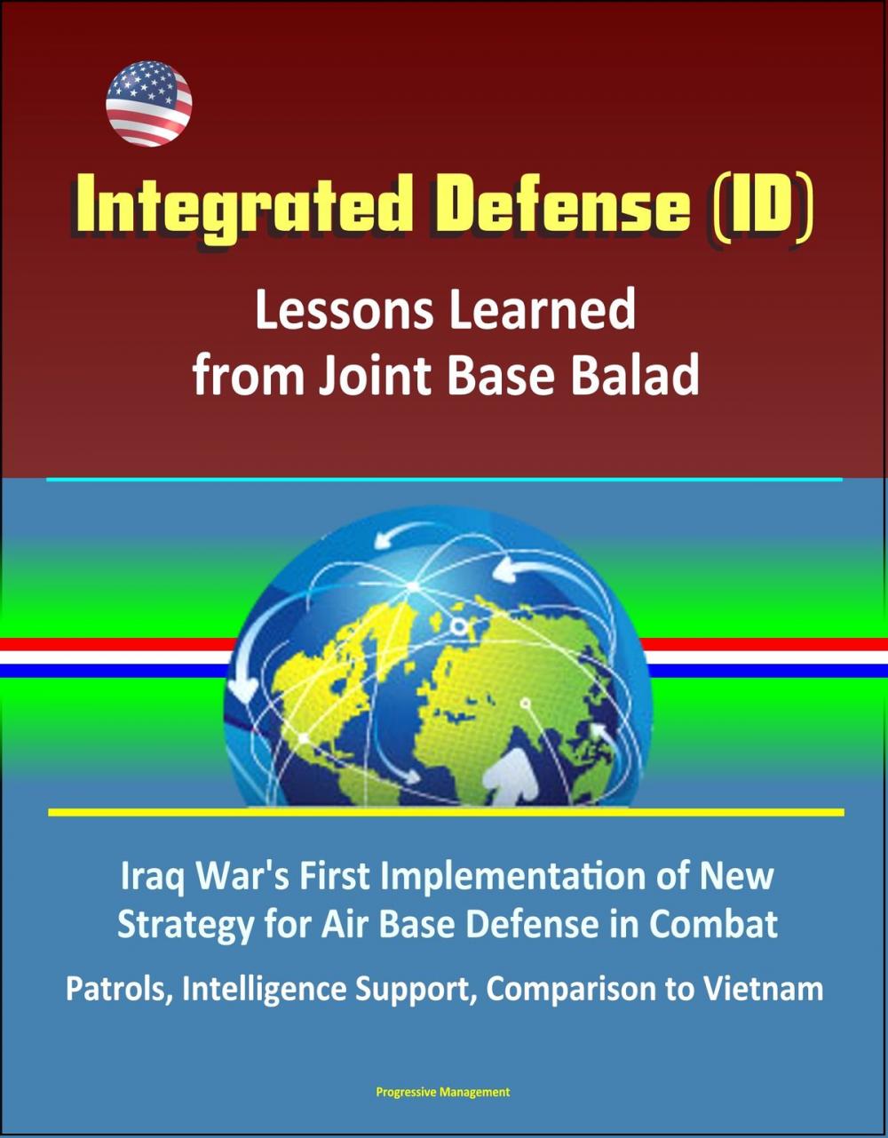 Big bigCover of Integrated Defense (ID): Lessons Learned from Joint Base Balad - Iraq War's First Implementation of New Strategy for Air Base Defense in Combat, Patrols, Intelligence Support, Comparison to Vietnam
