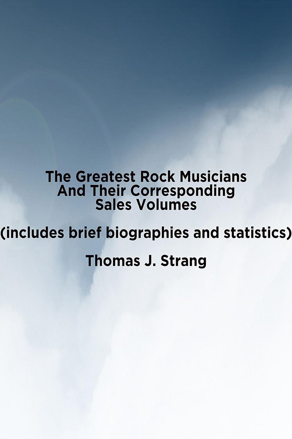 Big bigCover of The Greatest Rock Musicians Based On Their Sales Volume (Includes Brief Biographies And Statistics)