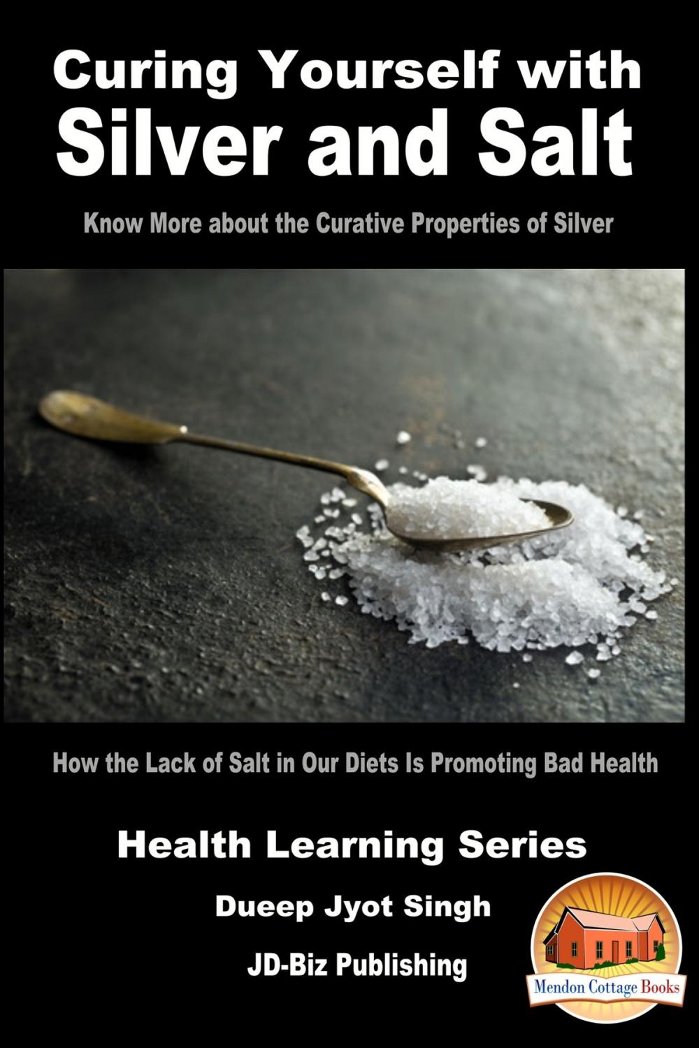 Big bigCover of Curing Yourself with Silver and Salt: How the Lack of Salt in Our Diets Is Promoting Bad Health: Know More about the Curative Properties of Silver