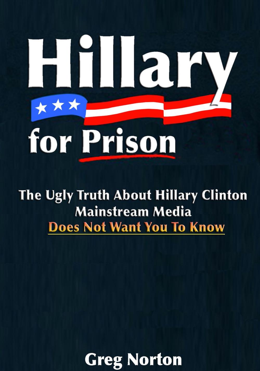 Big bigCover of Hillary For Prison: The Ugly Truth About Hillary Clinton Mainstream Media Does Not Want You to Know