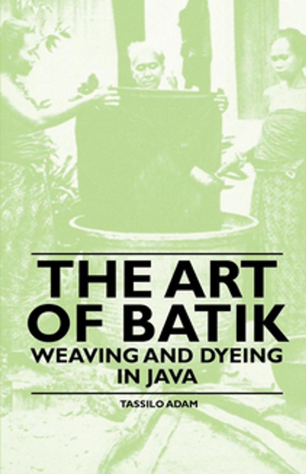Big bigCover of The Art of Batik - Weaving and Dyeing in Java