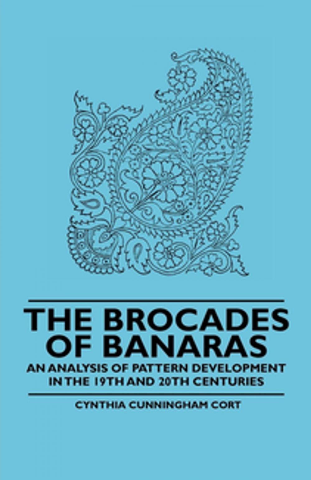 Big bigCover of The Brocades of Banaras - An Analysis of Pattern Development in the 19th and 20th Centuries