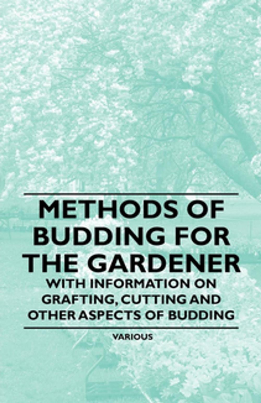 Big bigCover of Methods of Budding for the Gardener - With Information on Grafting, Cutting and Other Aspects of Budding