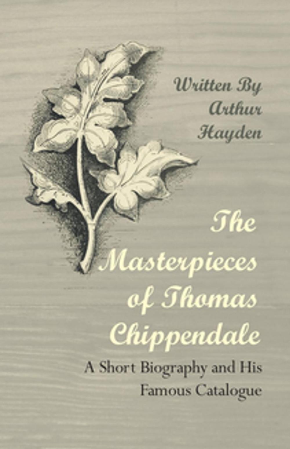 Big bigCover of The Masterpieces of Thomas Chippendale - A Short Biography and His Famous Catalogue