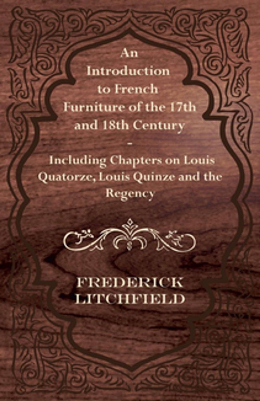 Big bigCover of An Introduction to French Furniture of the 17th and 18th Century - Including Chapters on Louis Quatorze, Louis Quinze and the Regency