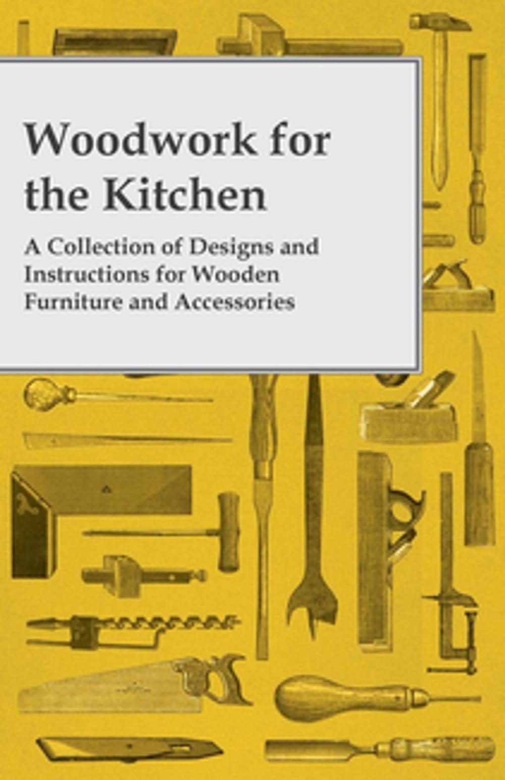 Big bigCover of Woodwork for the Kitchen - A Collection of Designs and Instructions for Wooden Furniture and Accessories