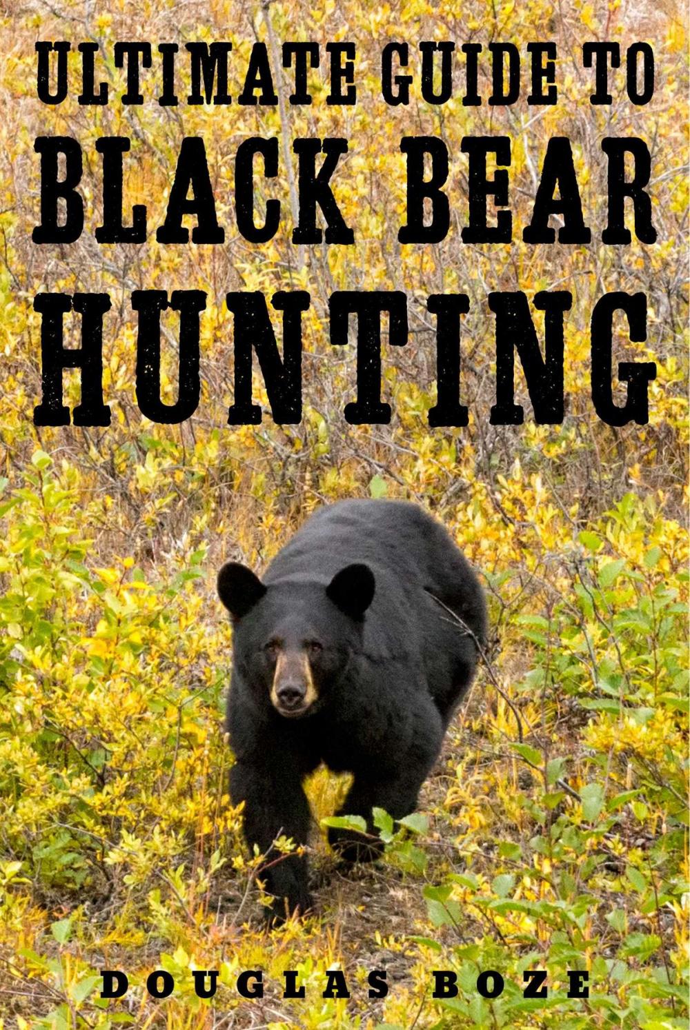 Big bigCover of The Ultimate Guide to Black Bear Hunting