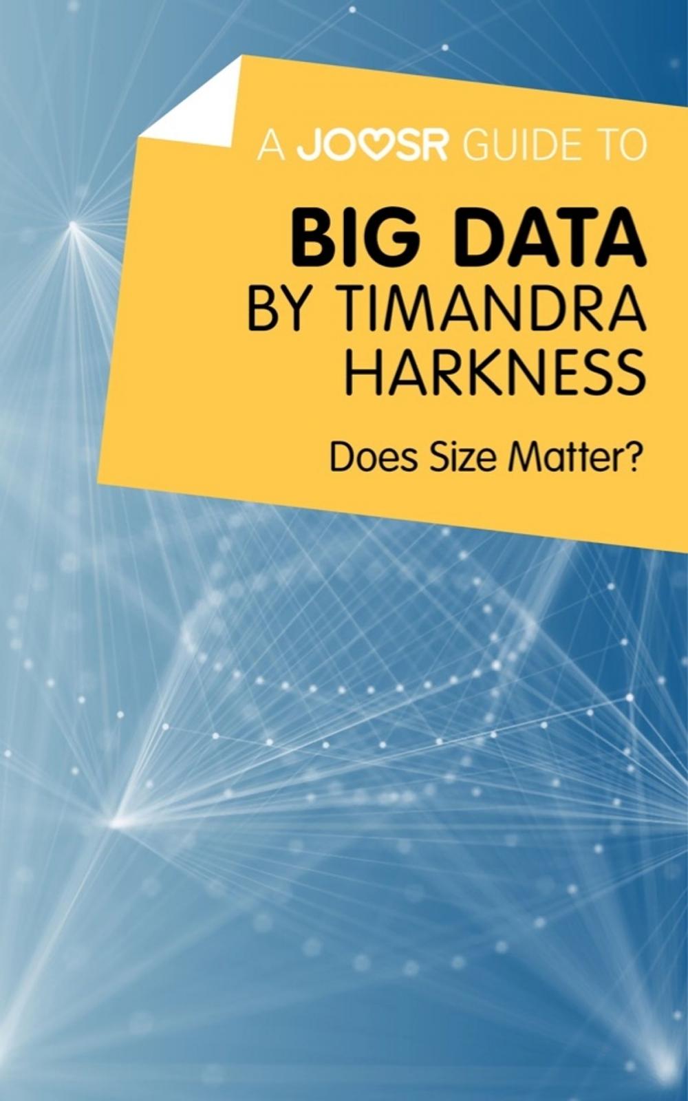Big bigCover of A Joosr Guide to... Big Data by Timandra Harkness: Does Size Matter?