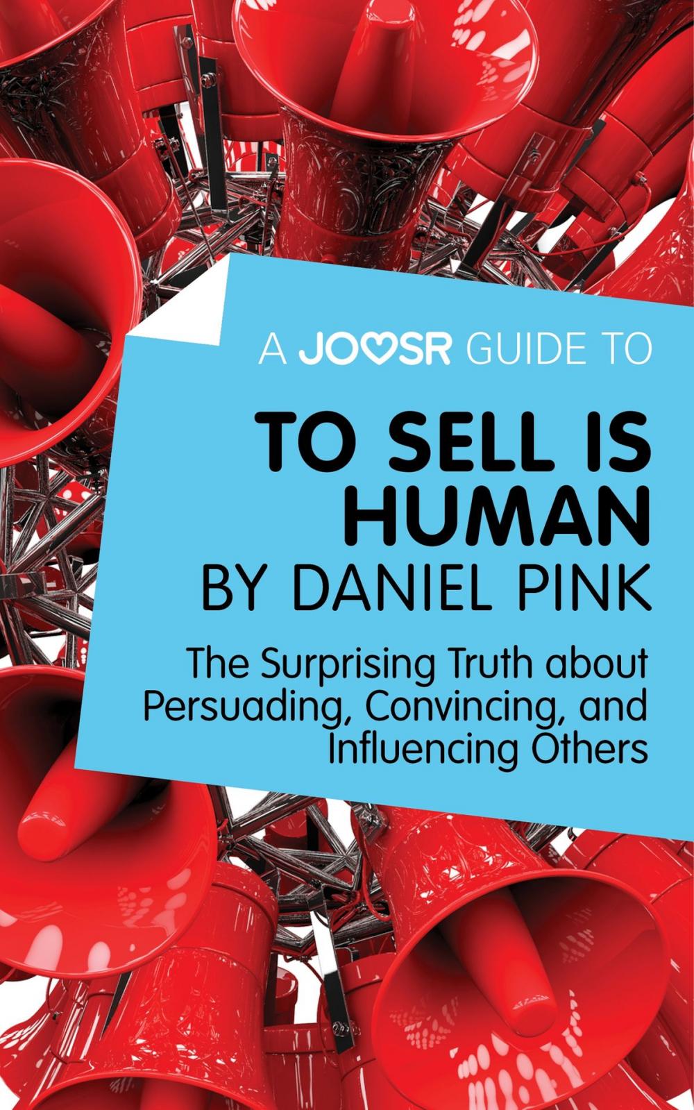 Big bigCover of A Joosr Guide to... To Sell Is Human by Daniel Pink: The Surprising Truth about Persuading, Convincing, and Influencing Others