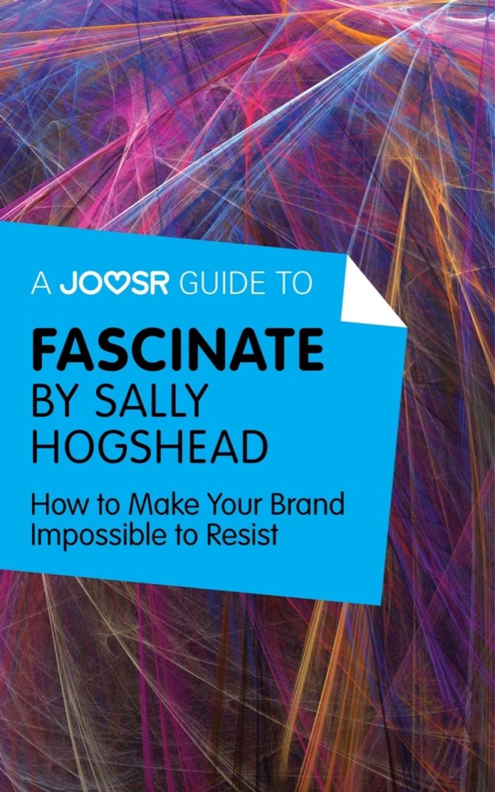 Big bigCover of A Joosr Guide to... Fascinate by Sally Hogshead: How to Make Your Brand Impossible to Resist