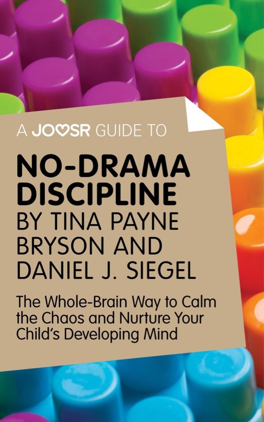 Big bigCover of A Joosr Guide to... No-Drama Discipline by Tina Payne Bryson and Daniel J. Siegel: The Whole-Brain Way to Calm the Chaos and Nurture Your Child's Developing Mind