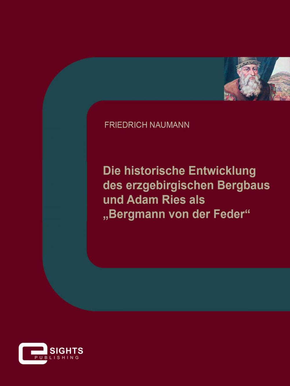 Big bigCover of Die historische Entwicklung des erzgebirgischen Bergbaus und Adam Ries als 'Bergmann von der Feder'