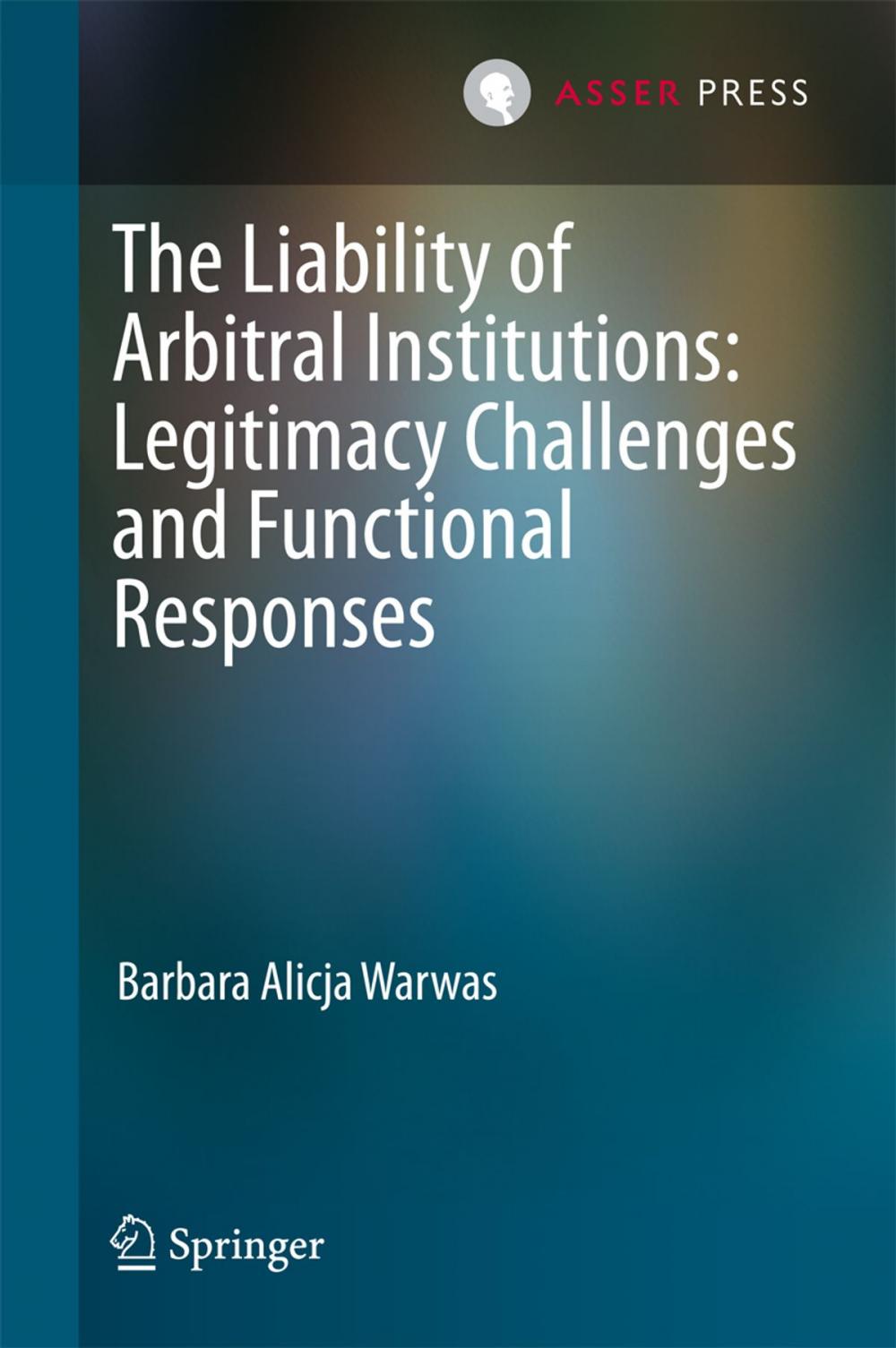 Big bigCover of The Liability of Arbitral Institutions: Legitimacy Challenges and Functional Responses