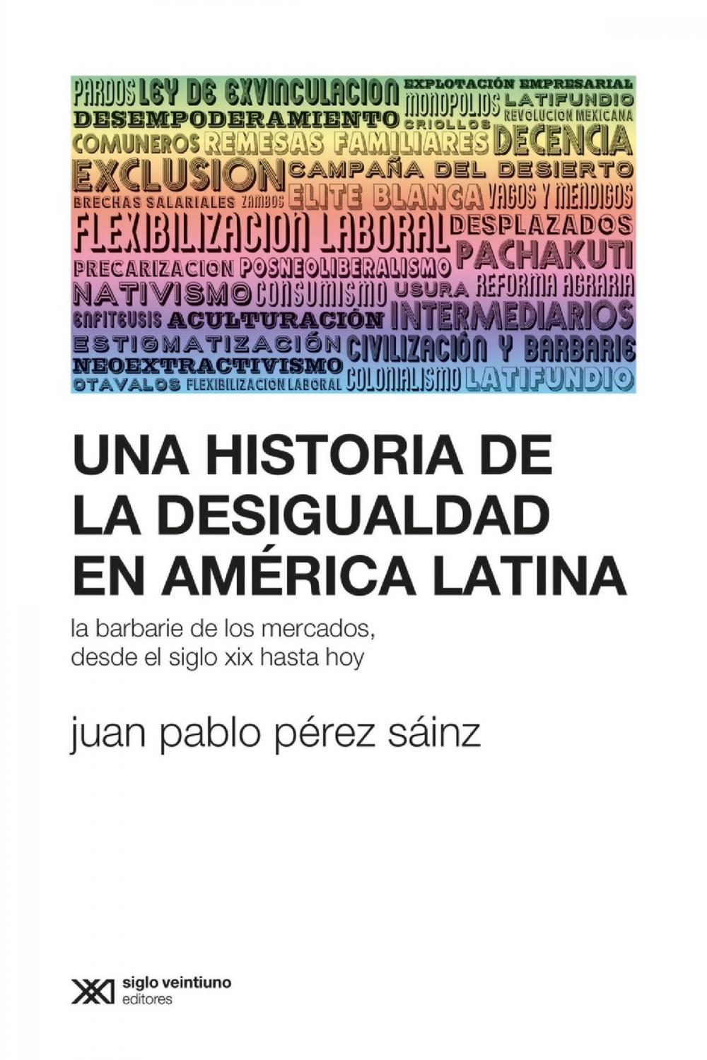 Big bigCover of Una historia de la desigualdad en América Latina: La barbarie de los mercados, desde el siglo XIX hasta hoy
