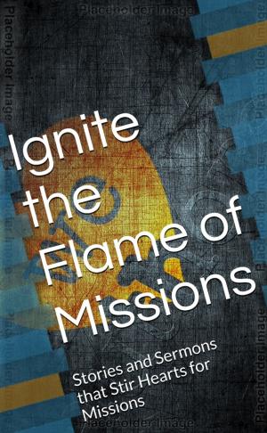 Cover of the book IGNITE THE FLAME OF MISSIONS by Ruth ONeil