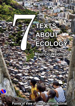 Cover of the book Seven Texts About Ecology: Points of View of one Brazilian Ecological Activist by Maurício Waldman