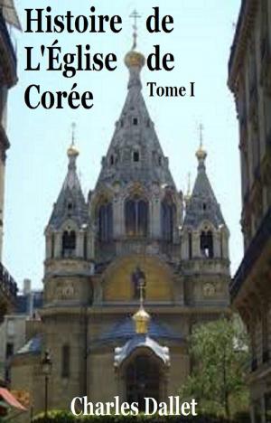 Cover of the book Histoire de L’Église de Corée Tome I by JEANNE MARAIS