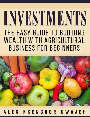Book cover of Investments: The Easy Guide to Building Wealth with Agricultural Business for Beginners