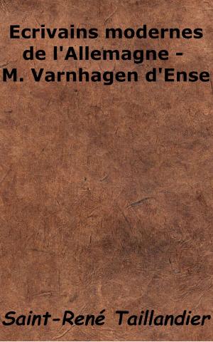 Cover of the book Écrivains modernes de l’Allemagne : M. Varnhagen d'Ense by Judith Gautier