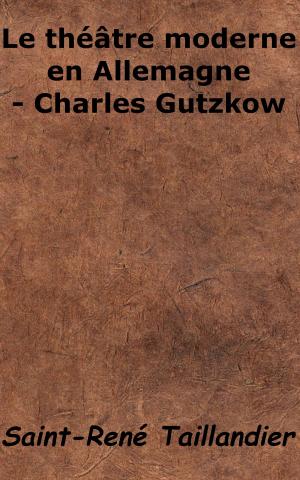 bigCover of the book Le Théâtre moderne en Allemagne - Charles Gutzkow by 