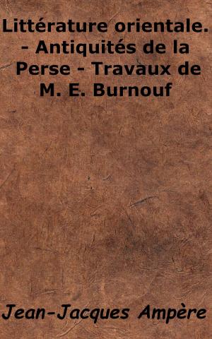 Cover of the book Littérature orientale.- Antiquités de la Perse - Travaux de M. E. Burnouf by Yves Guyot
