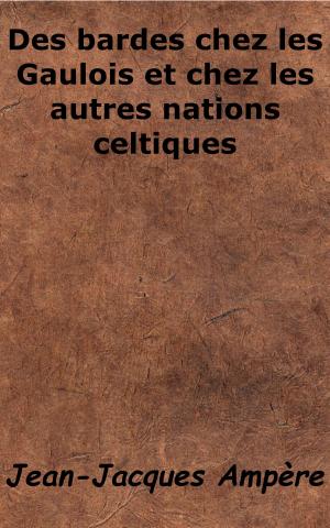 Cover of the book Des bardes chez les Gaulois et chez les autres nations celtiques by Ferdinand Brunetière