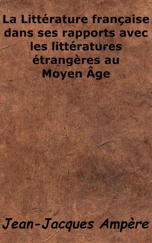 Cover of the book La Littérature française dans ses rapports avec les littératures étrangères au Moyen Âge by Théophile Gautier