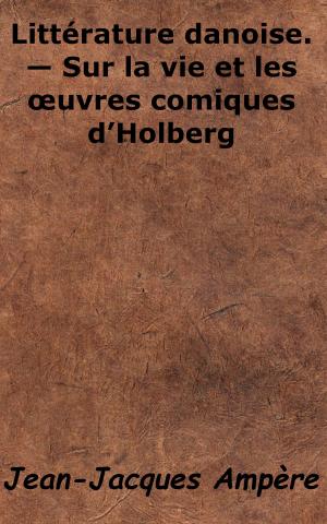 Cover of the book Littérature danoise. - Sur la vie et les œuvres comiques d'Holberg by Léon Bazalgette