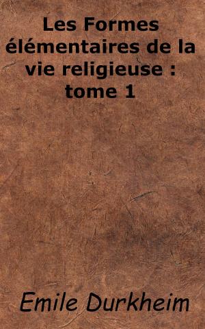 Book cover of Les Formes élémentaires de la vie religieuse: tome 1