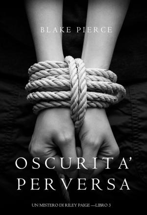Cover of the book Oscurita’ Perversa (Un Mistero di Riley Paige —Libro 3) by Susan Jones Moore
