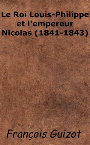 Cover of the book Le Roi Louis-Philippe et l'empereur Nicolas (1841-1843) by François-René de Chateaubriand