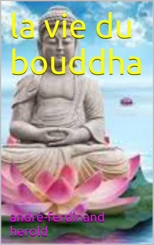 Cover of the book La Vie du Bouddha by Johann Wolfgang von Goethe